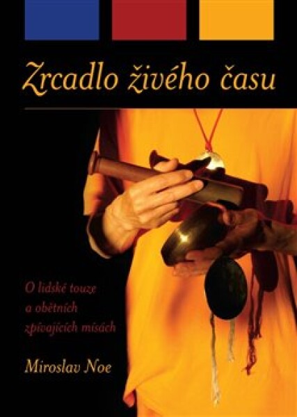 Zrcadlo živého času. O lidské touze a obětních zpívajících mísách - Miroslav Noe