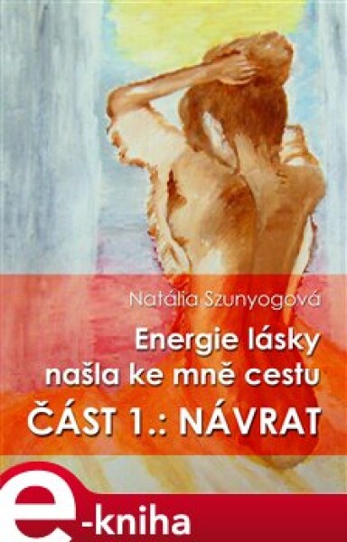 Energie lásky našla ke mně cestu. První část: NÁVRAT - Natália Szunyogová e-kniha