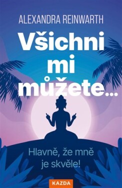 Všichni mi můžete… Hlavně, že mně je skvěle!