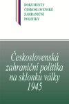 Československá zahraniční politika na sklonku války 1945
