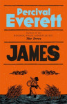 James: The Powerful Reimagining of The Adventures of Huckleberry Finn from the Booker Prize-Shortlisted Author of The Trees - Percival Everett