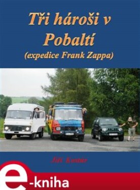 Tři hároši v Pobaltí. Expedice Frank Zappa - Jiří Kostúr e-kniha