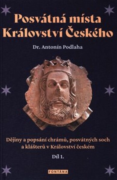 Posvátná místa Království Českého - Dějiny a popsání chrámů, posvátných soch a klášterů v Království českém1. díl - Antonín Podlaha