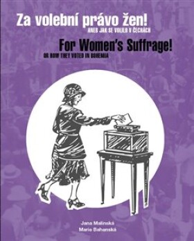 Za volební právo žen! Aneb jak se volilo Čechách/ For Women’s Suffrage! Or How They Voted in Jana Malínská,