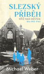 Slezský příběh - Kříž nad městem (léta 1913-1945) - Michael Weber