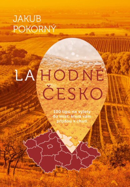 Lahodné Česko - 100 tipů na výlety do míst, která vám přijdou k chuti - Jakub Pokorný