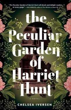 The Peculiar Garden of Harriet Hunt Chelsea Iversen