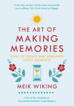 The Art of Making Memories : How to Create and Remember Happy Moments - Meik Wiking