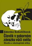 Člověk pokorném závazku vůči světu Studie ekologické etiky Zdenka Sokolíčková