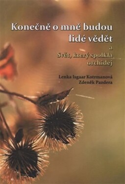 Konečně mně budou lidé vědět Svět, který spolkla orchidej Lenka Isgaar Kotrmanová,