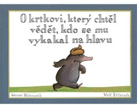 O krtkovi, který chtěl vědět, kdo se mu vykakal na hlavu - Werner Holzwart