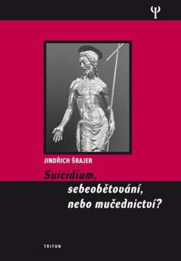 Suicidium, sebeobětování, nebo mučednictví? Jindřich Šrajer