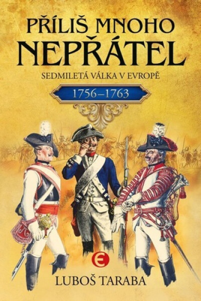 Příliš mnoho nepřátel - Sedmiletá válka v Evropě 1756–1763 - Luboš Taraba