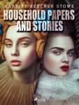 Household Papers and Stories - Harriet Elisabeth Beecher-Stoweová