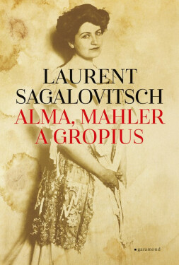 Alma, Mahler a Gropius - Laurent Sagalovitsch