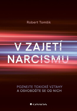 V zajetí narcismu - Poznejte toxické vztahy a osvoboďte se od nich - Robert Tomšik