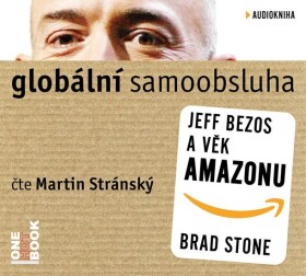 Globální samoobsluha - Jeff Bezos a věk Amazonu - CDmp3 (Čte Martin Stránský) - Brad Stone