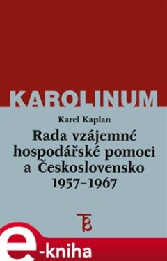 Rada vzájemné hospodářské pomoci Československo 1957-1967 Karel Kaplan