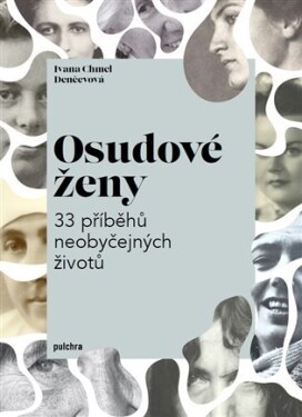 Osudové ženy - 33 příběhů neobyčejných životů - Denčevová Ivana Chmel