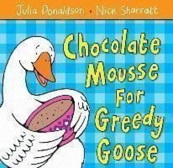 Chocolate Mousse for Greedy Goose - Julia Donaldsonová