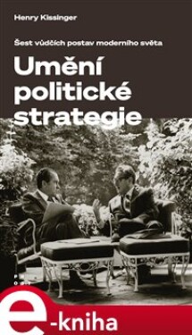 Umění politické strategie. Šest vůdčích postav moderního světa - Henry Kissinger e-kniha