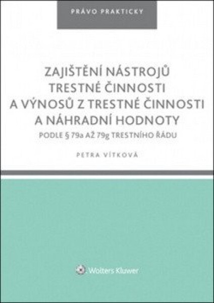 Zajištění nástrojů trestné činnosti a výnosů z trestné činnosti a náhradní hodnoty podle § 79a až 79g trestního řádu - Petra Vítková