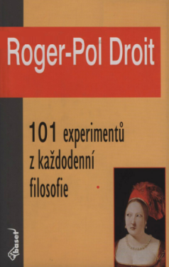 101 experimentů z každodenní filosofie - Droit Roger-Pol