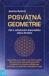 Posvátná geometrie - Klíč k odhalování dokonalého plánu Stvoření - Jeanne Rulandová