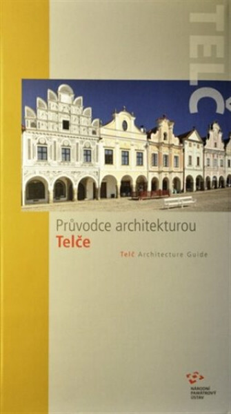 Průvodce architekturou Telče - Jiří Bláha, Jana Dostálová, Martina Indrová, Naděžda Goryczková, Lucie Bláhová
