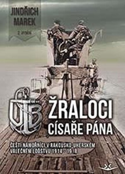 Žraloci císaře pána - Čeští námořníci v rakousko-uherském válečném loďstvu 1914-1918 - Jindřich Marek