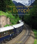 Úžasné výlety vlakem po Evropě - 40 nejkrásnějších cest po evropských železnicích - David Bowden