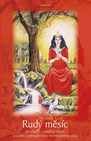 Rudý měsíc - Jak chápat a používat tvůrčí, sexuální a spirituální dary menstruačního cyklu - Miranda Gray