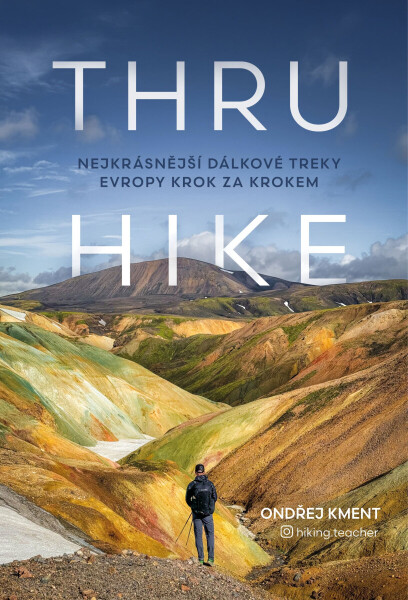 THRU-HIKE: Nejkrásnější dálkové treky Evropy krok za krokem - Kment Ondřej