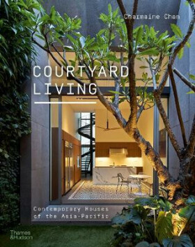 Courtyard Living: Contemporary Houses of the Asia-Pacific - Charmaine Chan