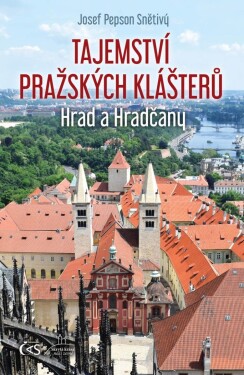 Tajemství pražských klášterů - Hrad a Hradčany, 1. vydání - Josef Pepson Snětivý