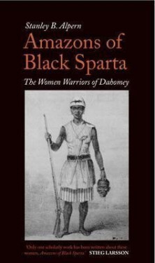 Amazons of Black Sparta: The Women Warriors of Dahomey - Stanley B. Alpern