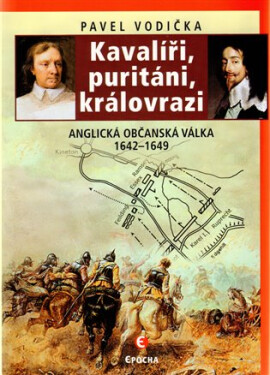 Kavalíři, puritáni, královrazi Anglická občanská válka 1642–1649 Pavel Vodička