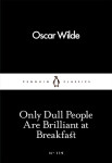 Only Dull People Are Brilliant at Breakfast - Oscar Wilde