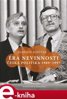 Éra nevinnosti. ČESKÁ POLITIKA 1989–1997 - Lubomír Kopeček e-kniha