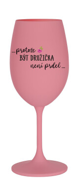...PROTOŽE BÝT DRUŽIČKA NENÍ PRDEL... - růžová sklenice na víno 350 ml