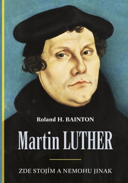 Martin Luther Zde stojím nemohu jinak Roland Bainton