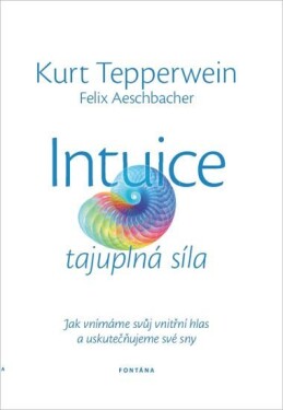 Intuice tajuplná síla - Jak vnímáme svůj vnitřní hlas a uskutečňujeme své sny - Kurt Tepperwein
