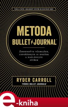 Metoda Bullet Journal. Zhodnoťte včerejšek, uspořádejte si dnešek a naplánujte zítřek - Carroll Ryder e-kniha