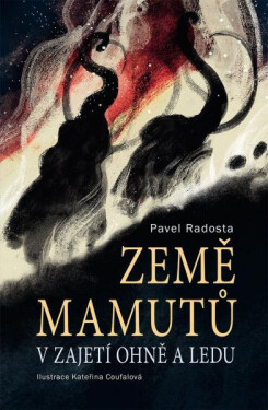 Země mamutů v zajetí ohně a ledu - Pavel Radosta