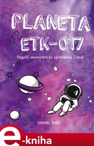 Planeta ETK-017. Napříč vesmírem za záchranou Země - Daniel Šmíd e-kniha