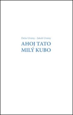 Ahoj Tato Milý Kubo Dežo Ursiny