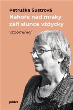 Nahoře nad mraky září slunce vždycky - vzpomínky - Petruška Šustrová