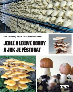 Jedlé léčivé houby jak je pěstovat Ivan Jablonský,