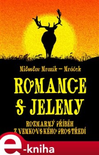 Romance s jeleny. Rozmarný příběh z venkovského prostředí - Miloslav Mrazík-Mráček e-kniha