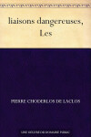 Liaisons dangereuses, Les - Choderlos de Laclos